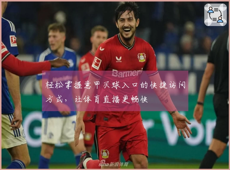 轻松掌握意甲买球入口的快捷访问方式，让体育直播更畅快