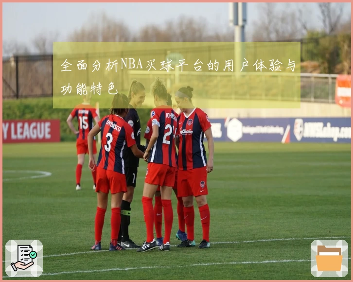 全面分析NBA买球平台的用户体验与功能特色